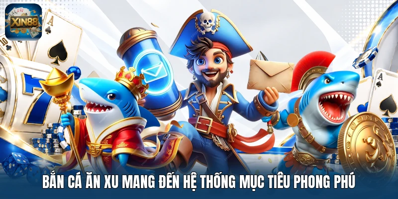 Bắn cá ăn xu mang đến hệ thống mục tiêu phong phú