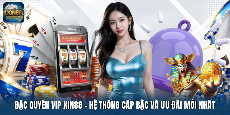 đặc quyền VIP Xin88