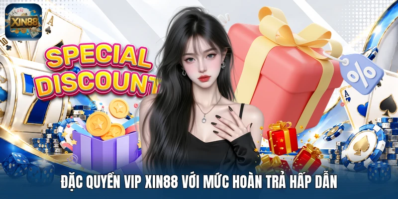 Đặc quyền VIP Xin88 với mức hoàn trả hấp dẫn